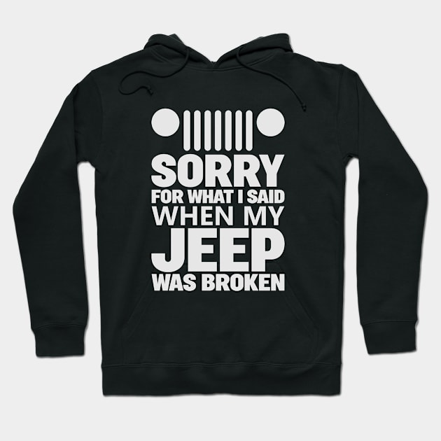 Jeep - Sorry For What I Said When My Jeep Was Broken Hoodie by balibeachart